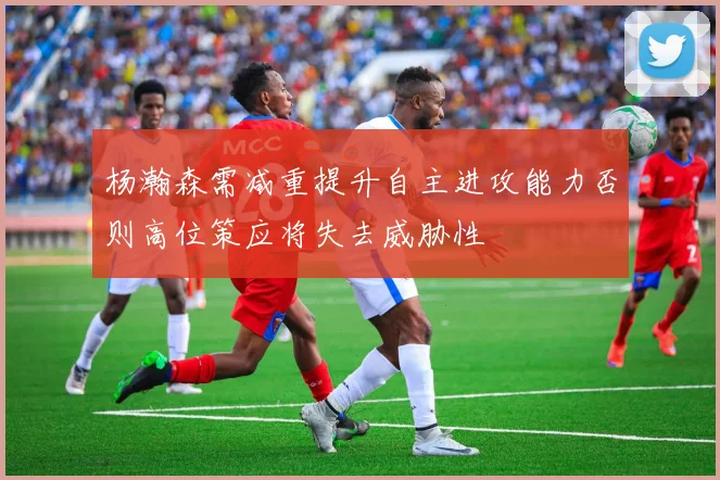 杨瀚森需减重提升自主进攻能力否则高位策应将失去威胁性